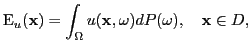 $\displaystyle \operatorname{E}_u({\bf x}) = \int_{\Omega} u({\bf x},\omega) dP(\omega),\quad {\bf x}\in D,
$