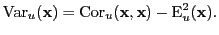 $\displaystyle \operatorname{Var}_u({\bf x}) = \operatorname{Cor}_u({\bf x},{\bf x})
-\operatorname{E}_u^2({\bf x}).
$